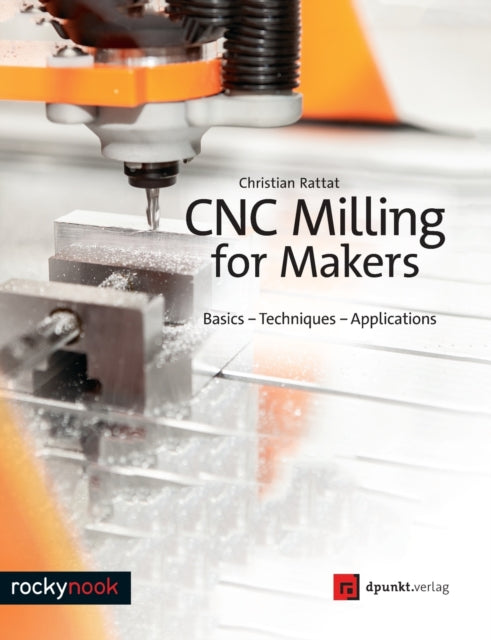 CNC Milling for Makers: Basics - Techniques - Applications