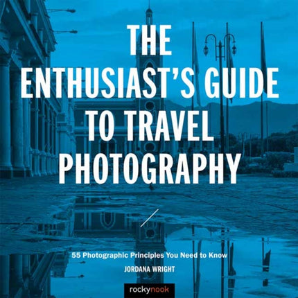 The Enthusiast's Guide to Travel Photography