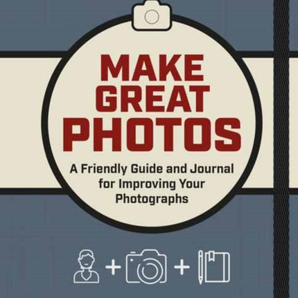 Make Great Photos: A Friendly Guide and Journal for Improving Your Photographs