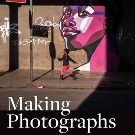 Making Photographs: Developing a Personal Visual Workflow