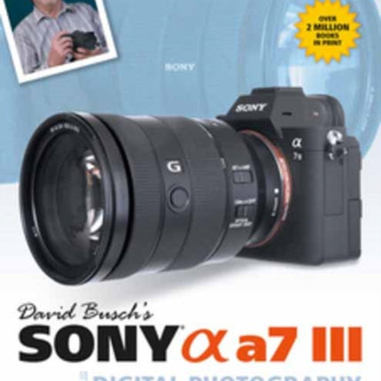 David Busch's Sony Alpha a7 III Guide to Digital Photography