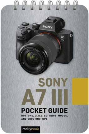 Sony a7 III: Pocket Guide: Buttons, Dials, Settings, Modes, and Shooting Tips