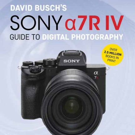 David Busch's Sony Alpha a7R IV Guide to Digital Photography