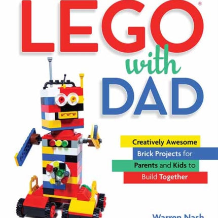 Lego with Dad: Creatively Awesome Brick Projects for Parents and Kids to Build Together