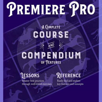 Adobe Premiere Pro: A Complete Course and Compendium of Features