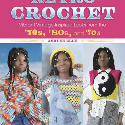 Retro Crochet: Vibrant Vintage-Inspired Looks from the 70s, 80s, and 90s