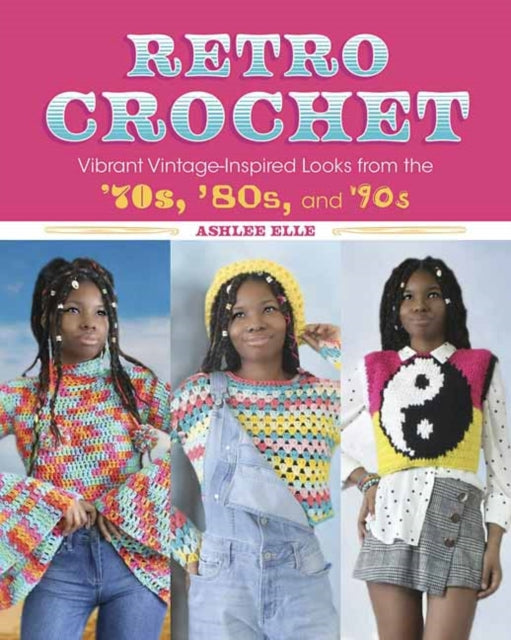 Retro Crochet: Vibrant Vintage-Inspired Looks from the 70s, 80s, and 90s