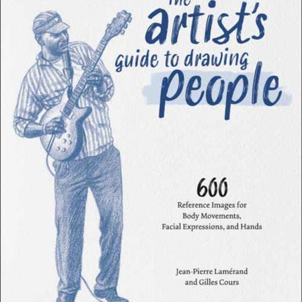 The Artist's Guide to Drawing People: 600 Reference Images for Body Movement, Facial Expressions, and Hands