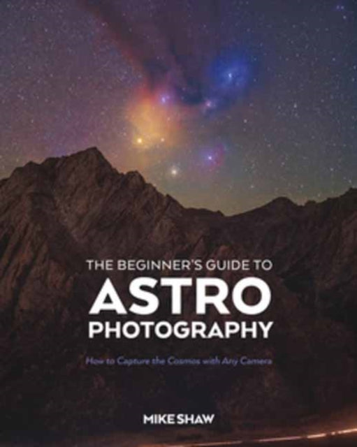 The Beginner's Guide to Astrophotography: How to Capture the Cosmos with Any Camera