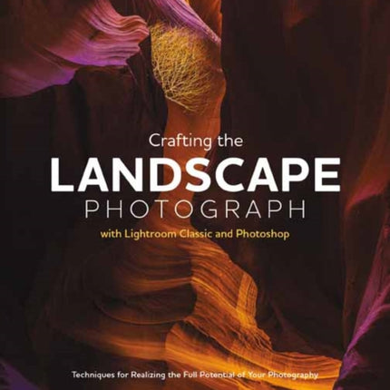 Crafting the Landscape Photograph with Lightroom Classic and Photoshop 