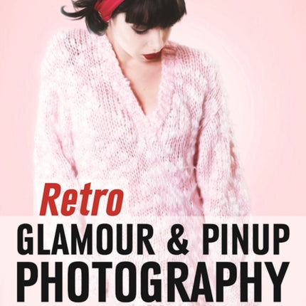 Retro Glamour and Pinup Photography Creative Techniques for Studio Photographers