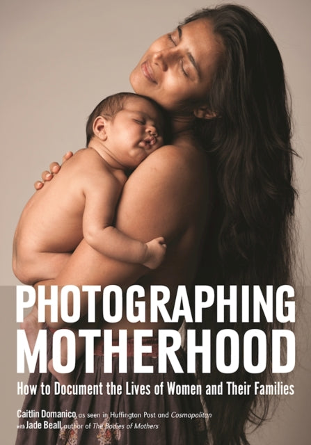 Photographing Motherhood: How to Document the Lives of Women and Their Families