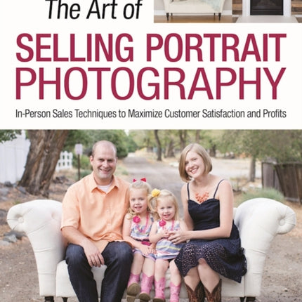 Art of Selling Portrait Photography: In-Person Sales Techniques to Maximize Customer Satisfaction and Profits