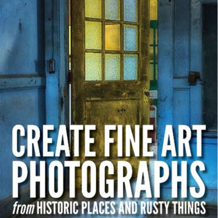 CreateFineArtPhotographsfrom HistoricPlacesandRusty Things