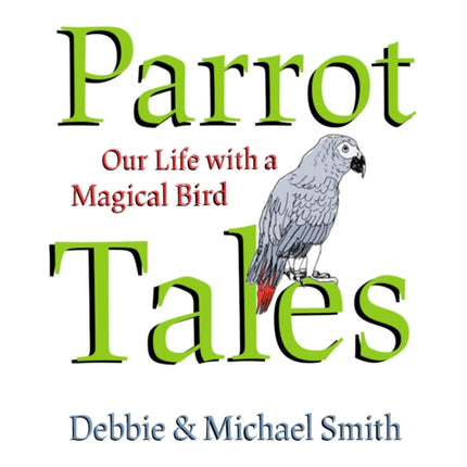 Parrot Tales: Our 30 Years with a Magical Bird