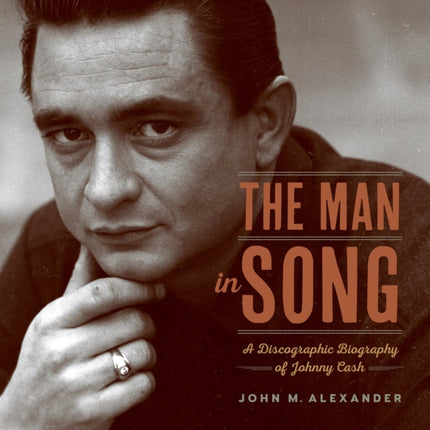 The Man in Song: A Discographic Biography of Johnny Cash