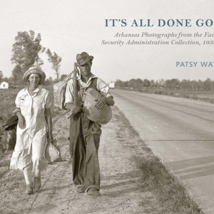 It's All Done Gone: Arkansas Photographs from the