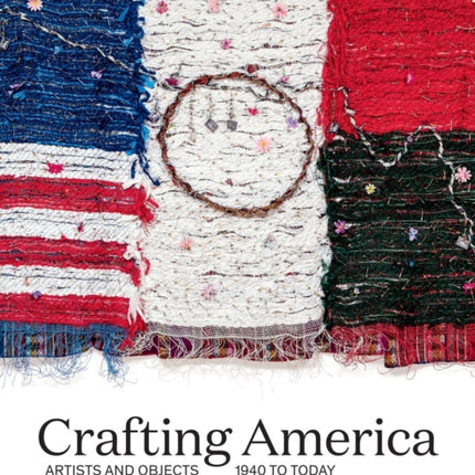 Crafting America: Artists and Objects, 1940s to