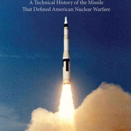 Minuteman: A Technical History of the Missile That Defined American Nuclear Warfare