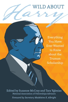 Wild about Harry: Everything You Have Ever Wanted to Know about the Truman Scholarship