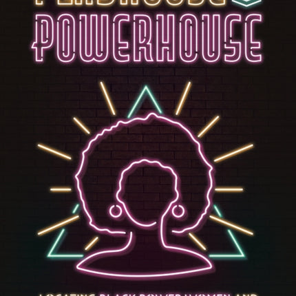 Playhouse to Powerhouse  Locating Black Power Women and their Movement in the Black Theater