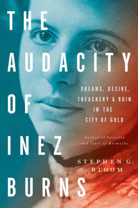 The Audacity Of Inez Burns: Dreams, Desire, Treachery & Ruin in the City of Gold