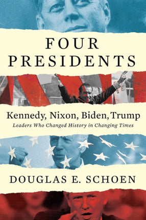 Four Presidents - Kennedy, Nixon, Biden, Trump: Leaders Who Changed History in Changing Times