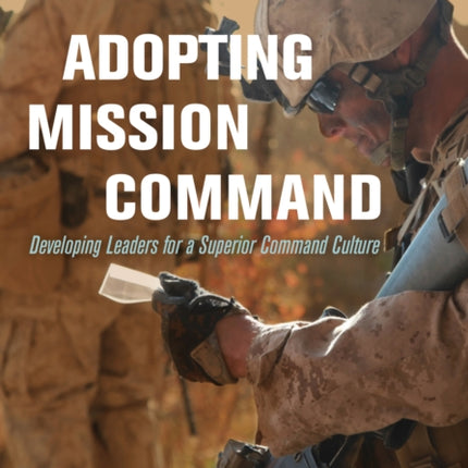Adopting Mission Command: Developing Leaders for