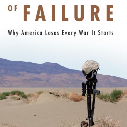 Anatomy of Failure: Why America Loses Every War