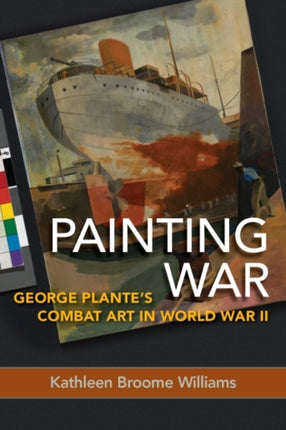 Painting War: George Plante's Combat Art in World
