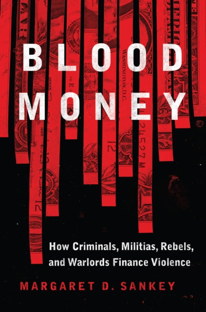 Blood Money: How Criminals, Militias, Rebels, and