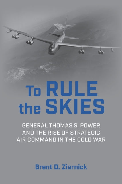 To Rule the Skies: General Thomas S. Power and