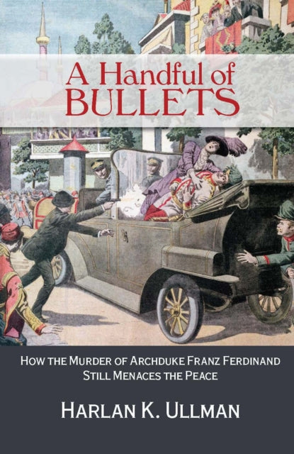 A Handful of Bullets: How the Murder of Archduke