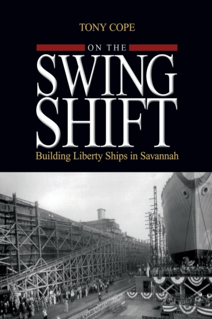On the Swing Shift: Building Liberty Ships in
