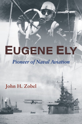 Eugene Ely: Pioneer of Naval Aviation