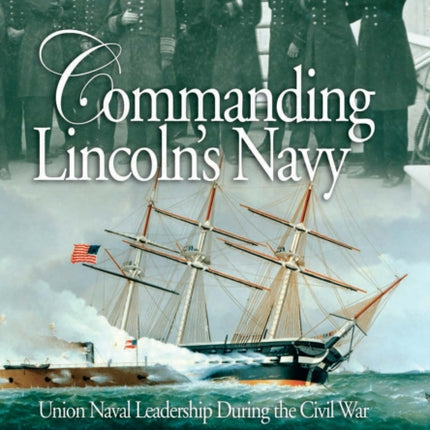 Commanding Lincoln's Navy: Union Naval Leadership