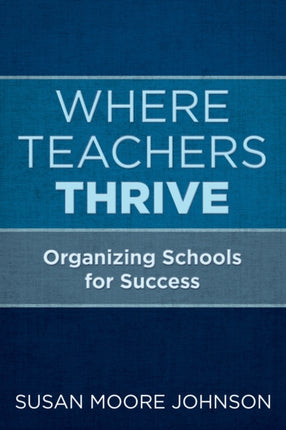 Where Teachers Thrive: Organizing Schools for