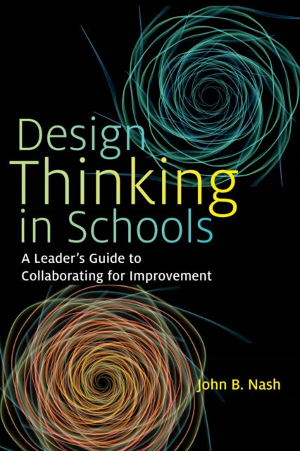 Design Thinking in Schools: A Leader's Guide to