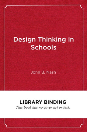Design Thinking in Schools: A Leader's Guide to