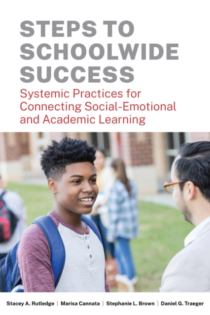 Steps to Schoolwide Success: Systemic Practices for Connecting Social-Emotional and Academic Learning