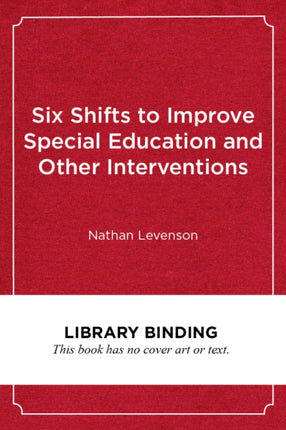 Six Shifts to Improve Special Education and Other Interventions: A Common Sense Approach for School Leaders