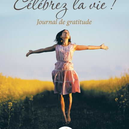 Célébrez la vie ! Journal de gratitude (French Edition)