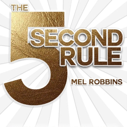 The 5 Second Rule: Transform your Life, Work, and Confidence with Everyday Courage