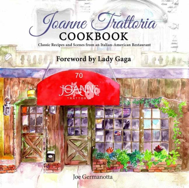 Joanne Trattoria Cookbook: Classic Recipes and Scenes from an Italian-American Restaurant