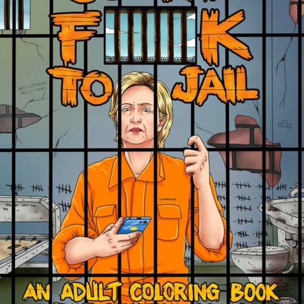 Go the Fk to Jail An Adult Coloring Book of the Clinton Scandals