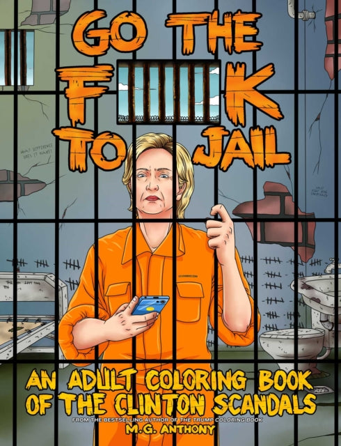 Go the Fk to Jail An Adult Coloring Book of the Clinton Scandals