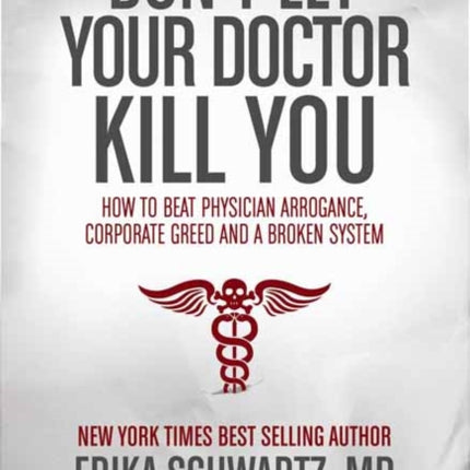 Dont Let Your Doctor Kill You How to Beat Physician Arrogance Corporate Green and a Broken System How to Beat Physician Arrogance Corporate Greed and a Broken System