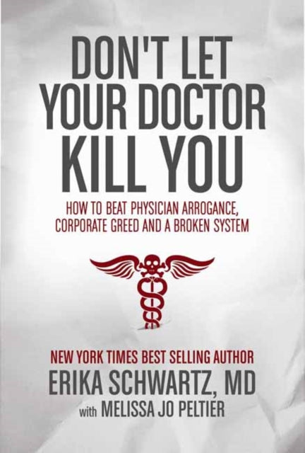 Dont Let Your Doctor Kill You How to Beat Physician Arrogance Corporate Green and a Broken System How to Beat Physician Arrogance Corporate Greed and a Broken System