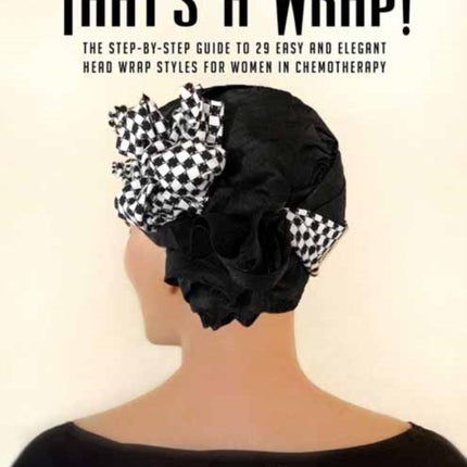 That's A Wrap!: The Step-by-Step Guide to 29 Easy and Elegant Head Wrap Styles for Women in Chemotherapy