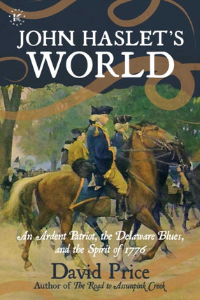 John Haslet's World: An Ardent Patriot, the